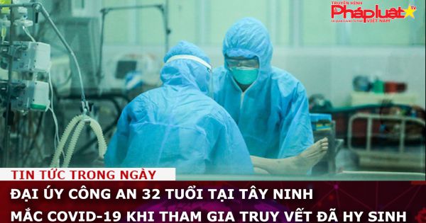 Đại úy công an 32 tuổi tại Tây Ninh mắc COVID-19 khi tham gia truy vết đã hy sinh