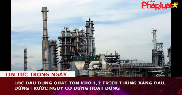Lọc dầu Dung Quất tồn kho 1,2 triệu thùng xăng dầu, nguy cơ dừng hoạt động
