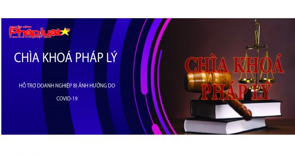 CHÌA KHOÁ PHÁP LÝ số 13 - Hỗ trợ doanh nghiệp trong dịch covid-19