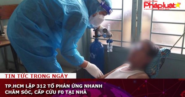 TP.HCM lập 312 tổ phản ứng nhanh chăm sóc, cấp cứu F0 tại nhà