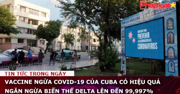 Vaccine ngừa Covid-19 của Cuba có hiệu quả ngăn ngừa biến thể Delta lên đến 99,997%