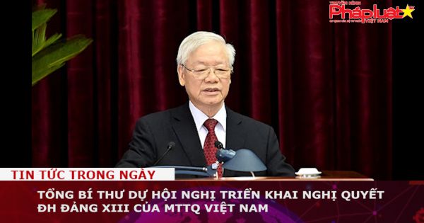 Tổng Bí thư dự hội nghị triển khai Nghị quyết ĐH Đảng XIII của MTTQ Việt Nam