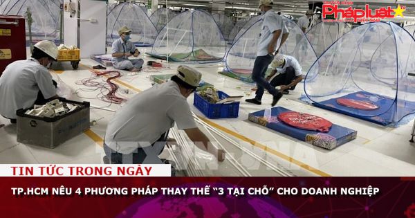 TP.HCM nêu 4 phương pháp thay thế “3 tại chỗ” cho doanh nghiệp