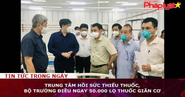 Trung tâm hồi sức thiếu thuốc, Bộ trưởng điều ngay 50.000 lọ thuốc giãn cơ