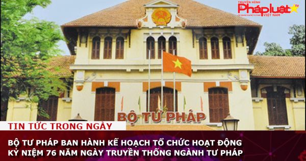 Bộ Tư pháp ban hành kế hoạch tổ chức hoạt động kỷ niệm 76 năm Ngày truyền thống ngành Tư pháp