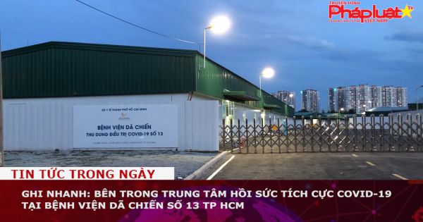 Ghi nhanh: Bên trong Trung tâm Hồi sức tích cực Covid-19 tại Bệnh viện dã chiến số 13 TP HCM