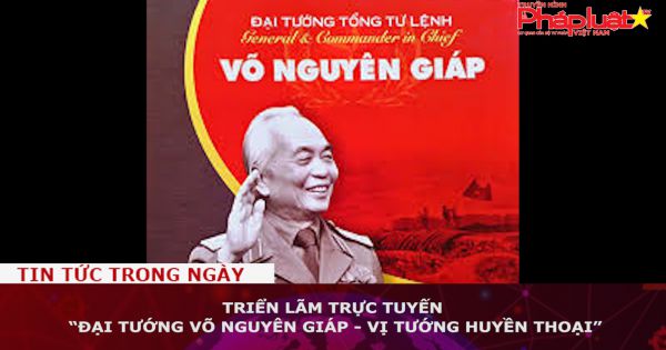 Triển lãm trực tuyến “Đại tướng Võ Nguyên Giáp - Vị tướng huyền thoại”