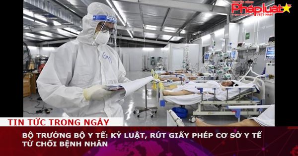 Bộ trưởng Bộ Y tế: Kỷ luật, rút giấy phép cơ sở y tế từ chối bệnh nhân