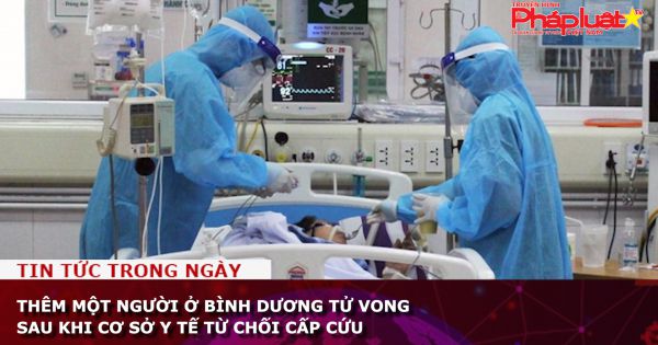 Thêm một người ở Bình Dương tử vong sau khi cơ sở y tế từ chối cấp cứu