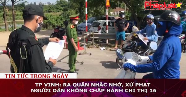 TP Vinh: Ra quân nhắc nhở, xử phạt người dân không chấp hành Chỉ thị 16