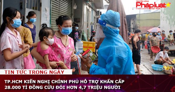 TP.HCM kiến nghị Chính Phủ hỗ trợ khẩn cấp 28.000 tỉ đồng cứu đói hơn 4,7 triệu người