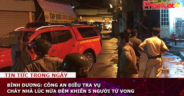 Bình Dương: Công an điều tra vụ cháy nhà lúc nửa đêm khiến 5 người tử vong