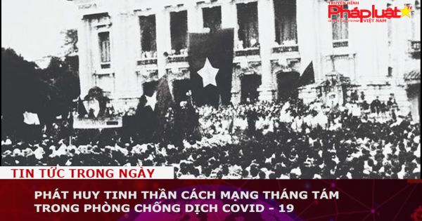 Phát huy tinh thần Cách mạng Tháng Tám trong phòng chống dịch COVID - 19