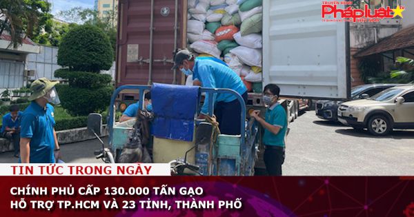 Chính phủ cấp 130.000 tấn gạo hỗ trợ TP.HCM và 23 tỉnh, thành phố