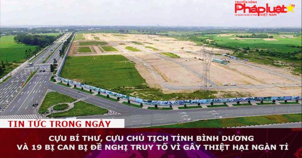 Cựu bí thư, cựu chủ tịch tỉnh Bình Dương và 19 bị can bị đề nghị truy tố vì gây thiệt hại ngàn tỉ