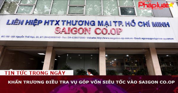 Khẩn trương điều tra vụ góp vốn siêu tốc vào Saigon Co.op