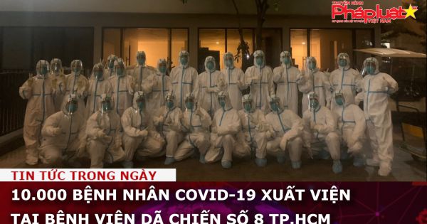 10.000 bệnh nhân COVID-19 xuất viện tại Bệnh viện Dã chiến số 8 TP.HCM