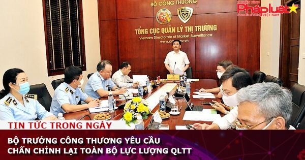 Bộ trưởng Công Thương yêu cầu chấn chỉnh lại toàn bộ lực lượng QLTT