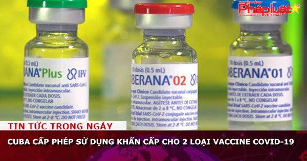 Cuba cấp phép sử dụng khẩn cấp cho 2 loại vaccine Covid-19