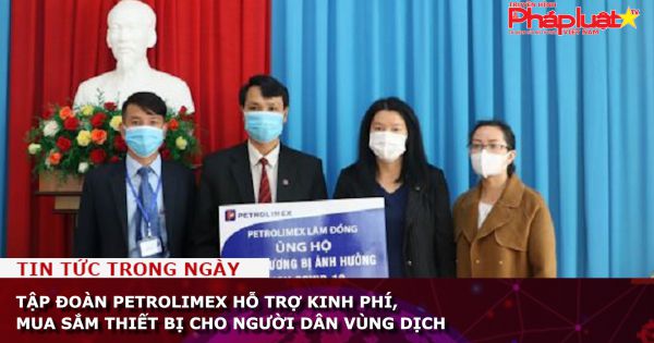 Tập đoàn Petrolimex hỗ trợ kinh phí, mua sắm thiết bị cho người dân vùng dịch