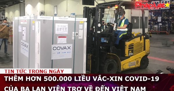 Thêm hơn 500.000 liều vắc-xin Covid-19 của Ba Lan viện trợ về đến Việt Nam