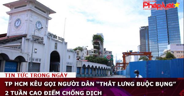 TP HCM kêu gọi người dân “thắt lưng buộc bụng” 2 tuần cao điểm chống dịch