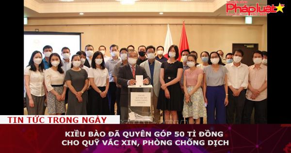 Kiều bào đã quyên góp 50 tỉ đồng cho Quỹ vắc xin, phòng chống dịch