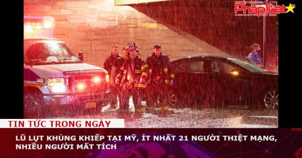 Lũ lụt khủng khiếp tại Mỹ, ít nhất 21 người thiệt mạng, nhiều người mất tích