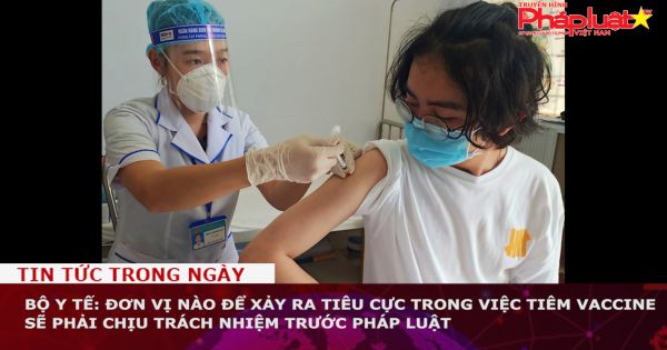 Bộ Y tế: Đơn vị nào để xảy ra tiêu cực trong việc tiêm vaccine sẽ phải chịu trách nhiệm trước pháp luật