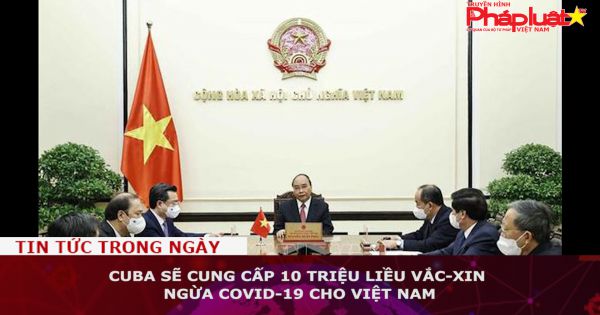 Cuba sẽ cung cấp 10 triệu liều vắc-xin ngừa Covid-19 cho Việt Nam