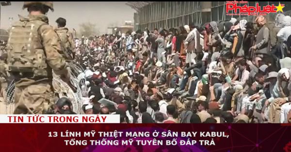 13 lính Mỹ thiệt mạng ở sân bay Kabul, Tổng thống Mỹ tuyên bố đáp trả