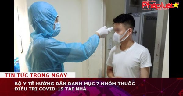 Bộ Y tế hướng dẫn Danh mục 7 nhóm thuốc điều trị COVID-19 tại nhà