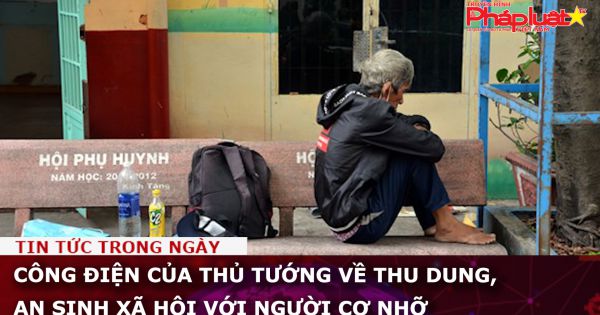 Công điện của Thủ tướng về thu dung, an sinh xã hội với người cơ nhỡ