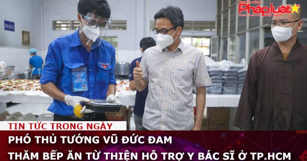 Phó thủ tướng Vũ Đức Đam thăm bếp ăn từ thiện hỗ trợ y bác sĩ ở TP.HCM