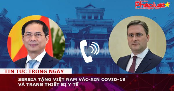 Serbia tặng Việt Nam vắc-xin Covid-19 và trang thiết bị y tế