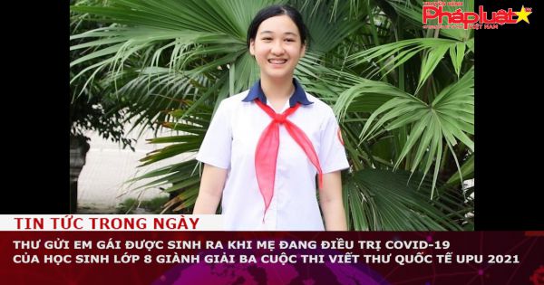Thư gửi em gái sinh ra khi mẹ đang điều trị COVID-19 của học sinh lớp 8 giành giải Ba Cuộc thi viết thư quốc tế UPU 2021