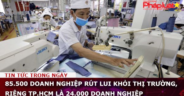 85.500 doanh nghiệp rút lui khỏi thị trường, riêng TP.HCM là 24.000 doanh nghiệp
