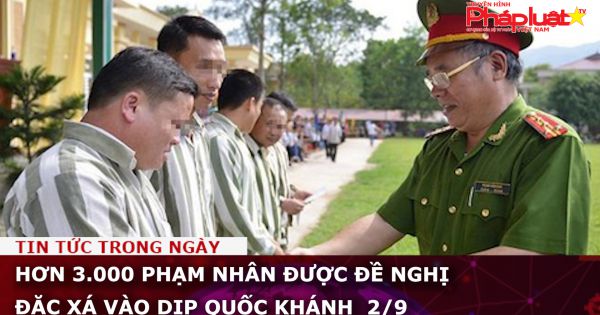 Hơn 3.000 phạm nhân được đề nghị đặc xá vào dịp Quốc Khánh 2/9