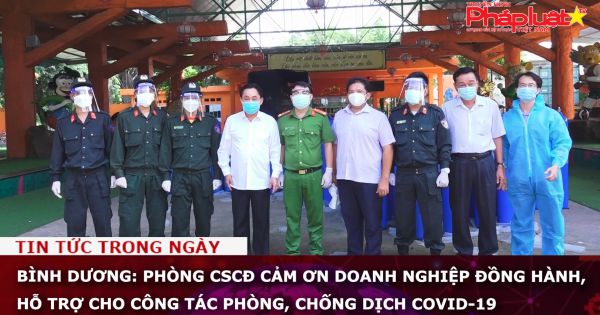 Bình Dương: Phòng CSCĐ cảm ơn doanh nghiệp đồng hành, hỗ trợ cho công tác phòng, chống dịch Covid-19