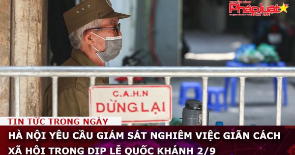 Hà Nội yêu cầu giám sát nghiêm việc giãn cách xã hội trong dịp lễ Quốc Khánh 2/9