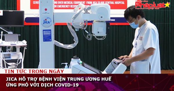JICA hỗ trợ Bệnh viện Trung ương Huế ứng phó với dịch COVID-19