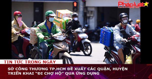 Sở Công thương TP.HCM đề xuất các quận, huyện triển khai “đi chợ hộ” qua ứng dụng