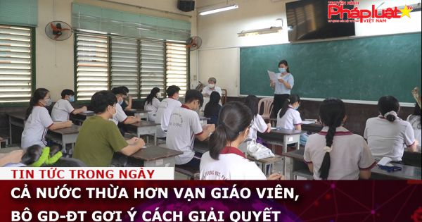 Cả nước thừa hơn vạn giáo viên, Bộ GD-ĐT gợi ý cách giải quyết