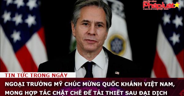 Ngoại trưởng Mỹ chúc mừng Quốc khánh Việt Nam, nhấn mạnh quan hệ song phương đã tiến lên 