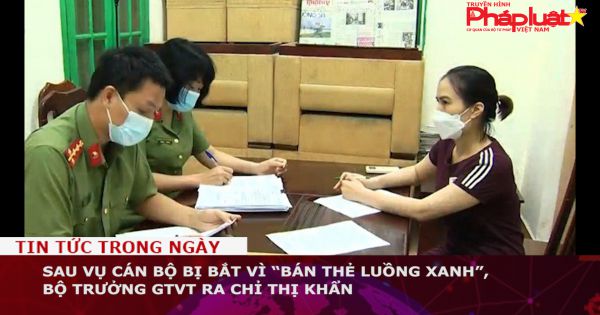 Sau vụ cán bộ bị bắt vì “bán thẻ luồng xanh”, Bộ trưởng GTVT ra Chỉ thị khẩn