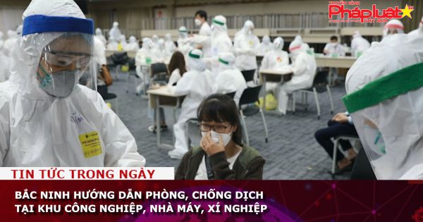 Bắc Ninh: Hướng dẫn phòng, chống dịch tại khu công nghiệp, nhà máy, xí nghiệp