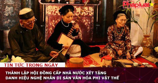 Thành lập Hội đồng cấp Nhà nước xét tặng danh hiệu nghệ nhân di sản văn hóa phi vật thể