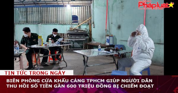 Biên phòng cửa khẩu cảng TPHCM giúp người dân thu hồi số tiền gần 600 triệu đồng bị chiếm đoạt