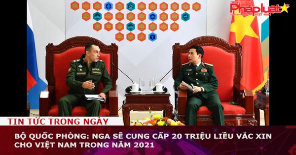 Bộ Quốc phòng: Nga sẽ cung cấp 20 triệu liều vắc xin cho Việt Nam trong năm 2021