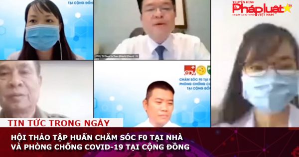 Hội thảo tập huấn chăm sóc F0 tại nhà và phòng chống COVID-19 tại cộng đồng
